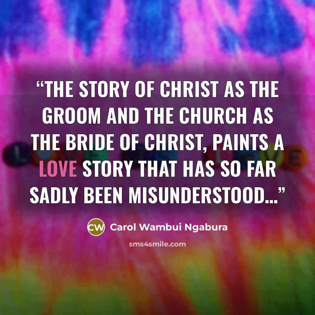“The story of Christ as the groom and the church as the bride of Christ, paints a love story that has so far sadly been misunderstood…” quote by Carol Wambui Ngabura