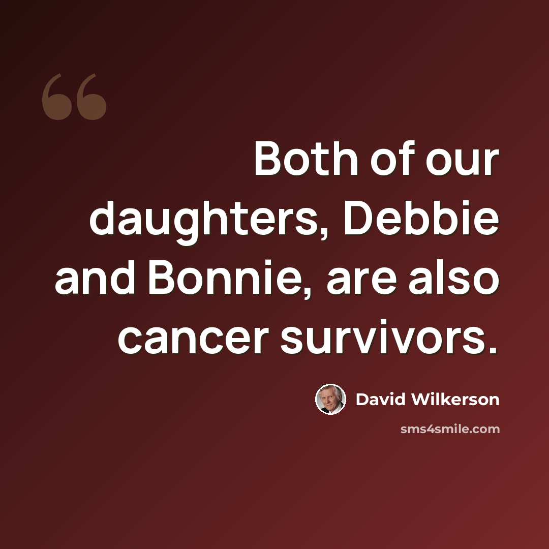 “Both of our daughters, Debbie and Bonnie, are also cancer survivors.” quote by David Wilkerson
