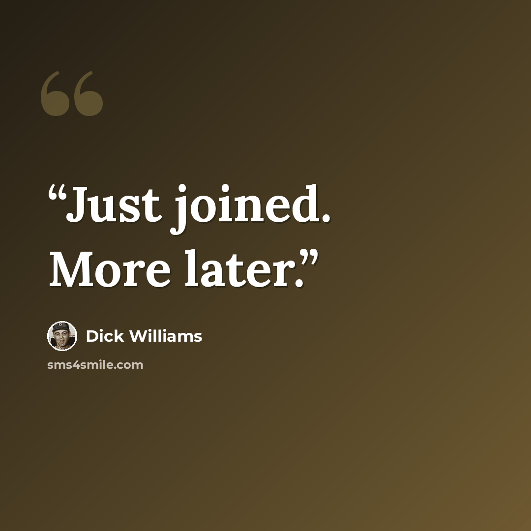 “Just joined. More later.” quote by Dick Williams