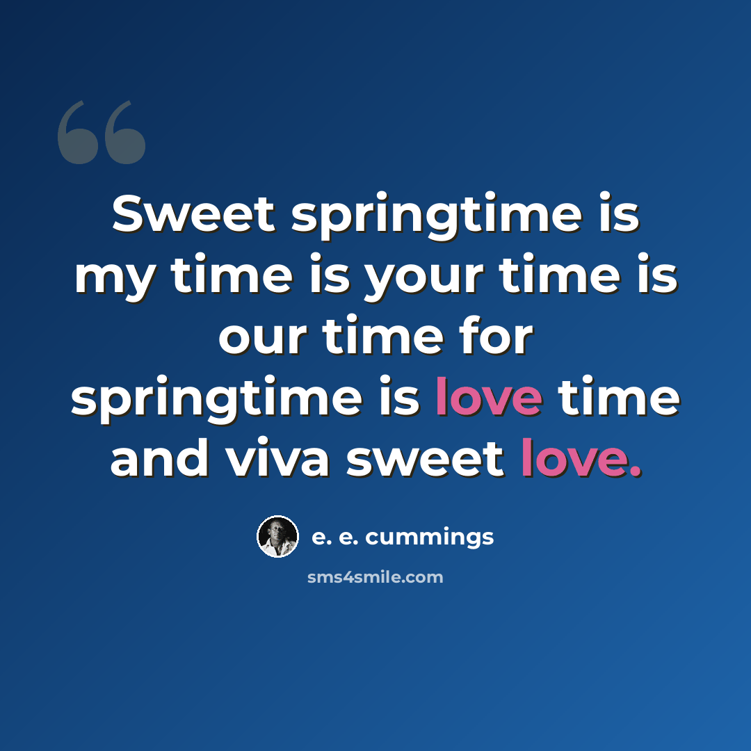 “Sweet springtime is my time is your time is our time for springtime is love time and viva sweet love.” quote by e. e. cummings