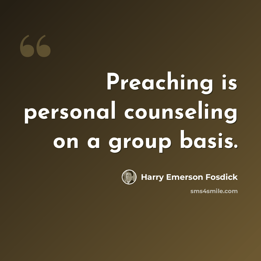 “Preaching is personal counseling on a group basis.” quote by Harry Emerson Fosdick