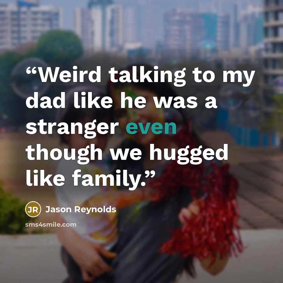 “Weird talking to my dad like he was a stranger even though we hugged like family.” quote by Jason Reynolds