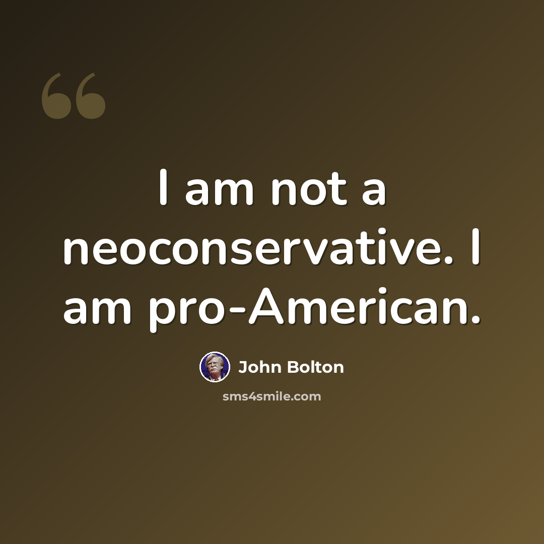 “I am not a neoconservative. I am pro-American.” quote by John Bolton