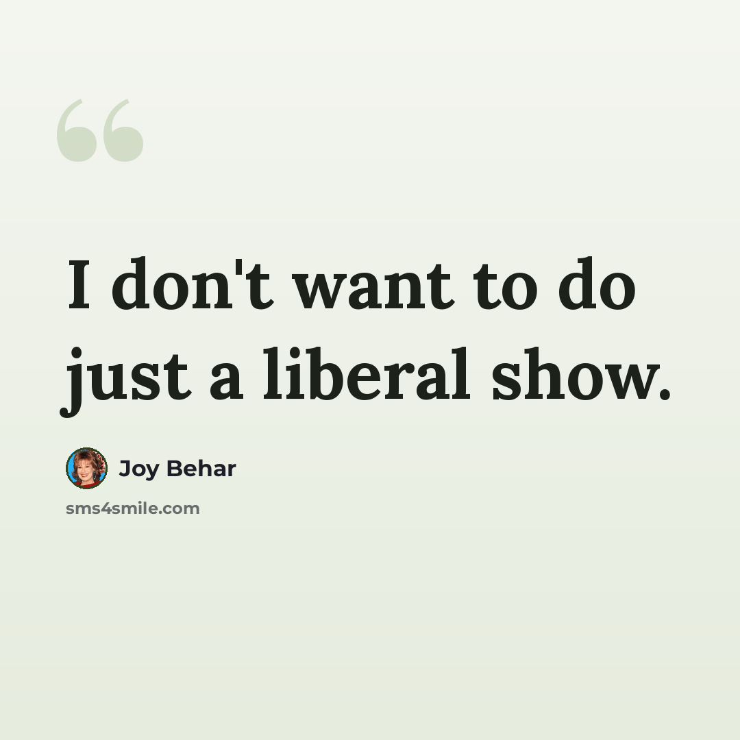 “I don't want to do just a liberal show.” quote by Joy Behar
