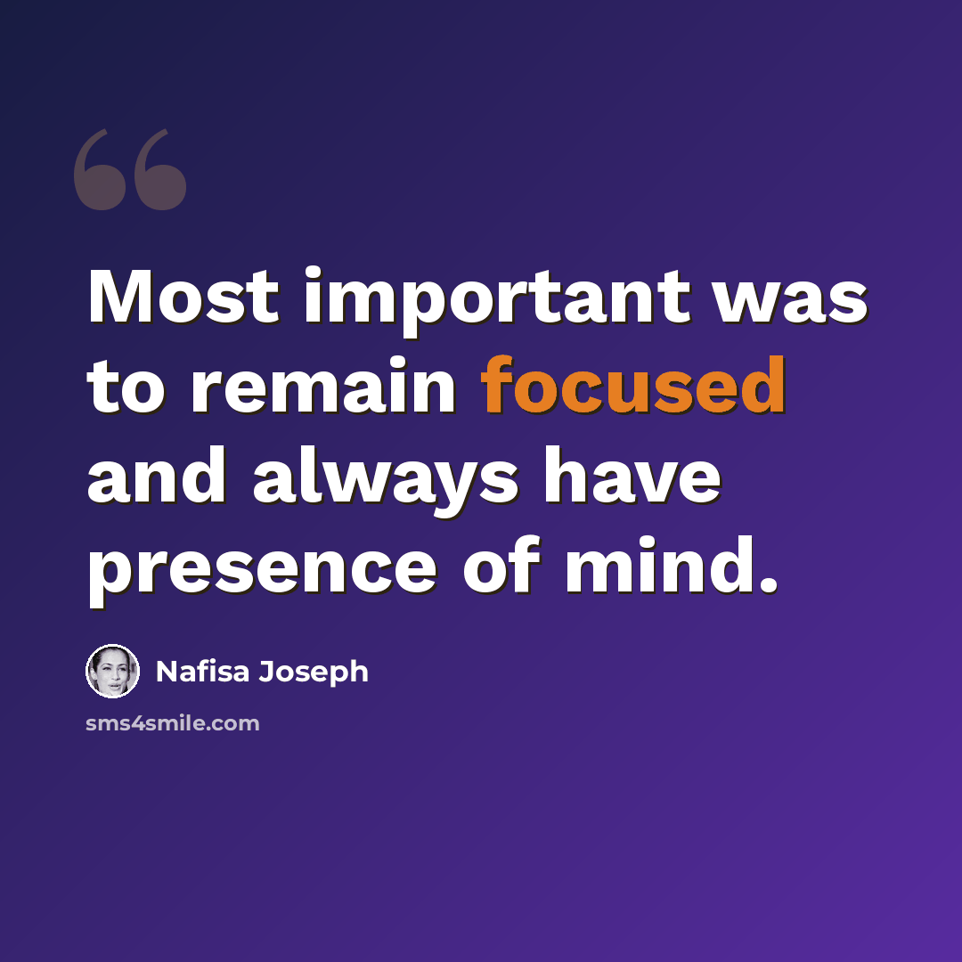 “Most important was to remain focused and always have presence of mind.” quote by Nafisa Joseph