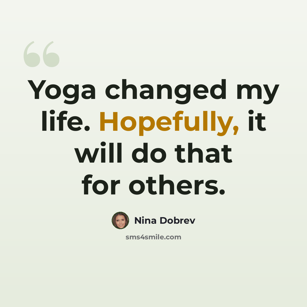 “Yoga changed my life. Hopefully, it will do that for others.” quote by Nina Dobrev