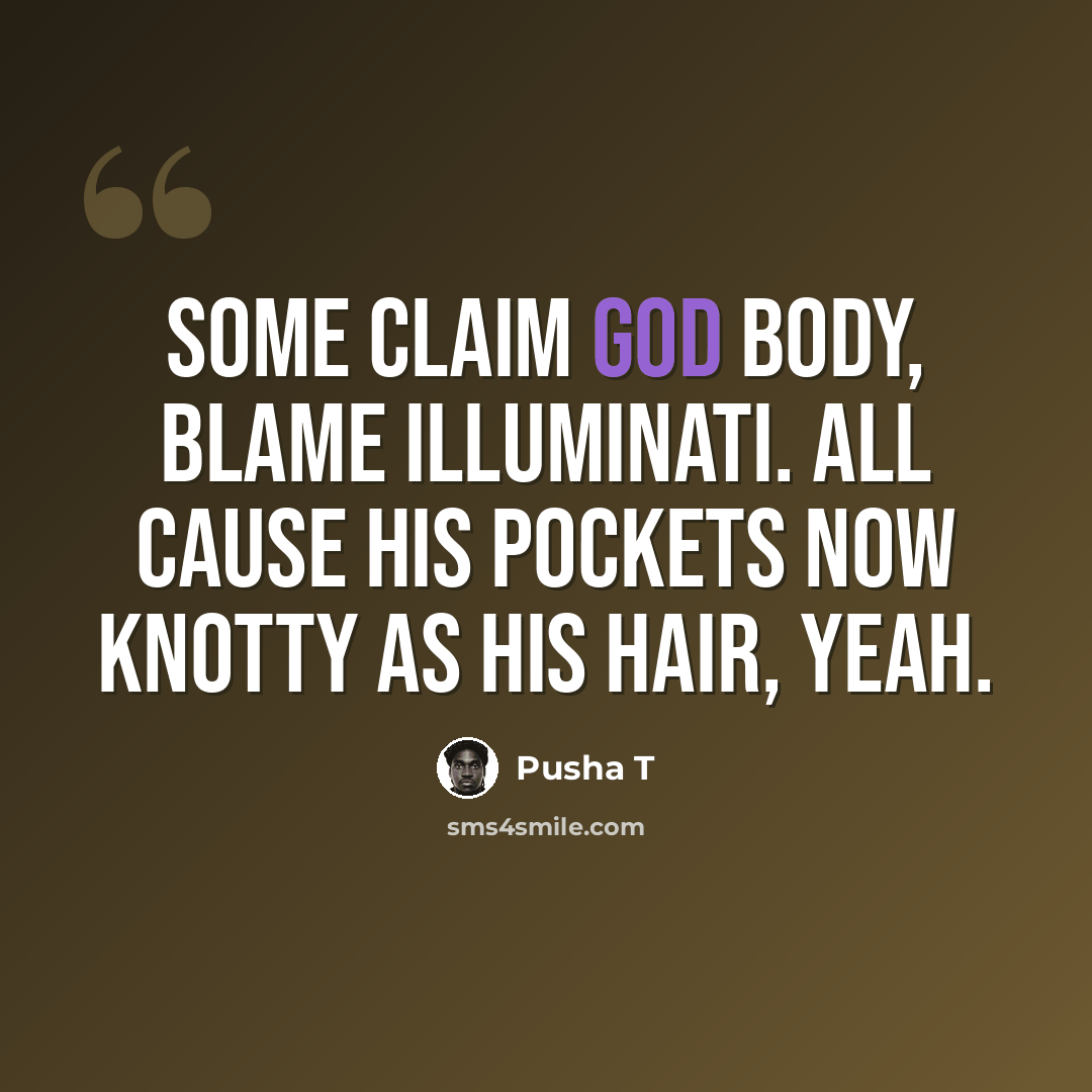 “Some claim God body, blame Illuminati. All cause his pockets now knotty as his hair, yeah.” quote by Pusha T