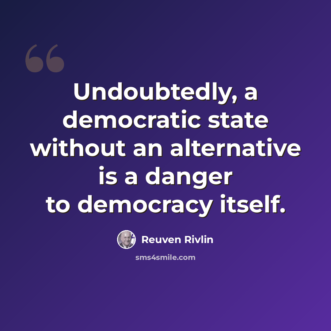 “Undoubtedly, a democratic state without an alternative is a danger to democracy itself.” quote by Reuven Rivlin