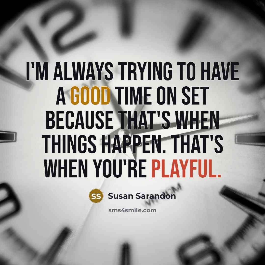 “I'm always trying to have a good time on set because that's when things happen. That's when you're playful.” quote by Susan Sarandon