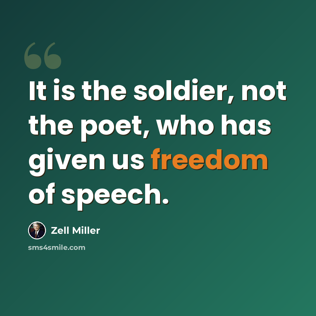 “It is the soldier, not the poet, who has given us freedom of speech.” quote by Zell Miller