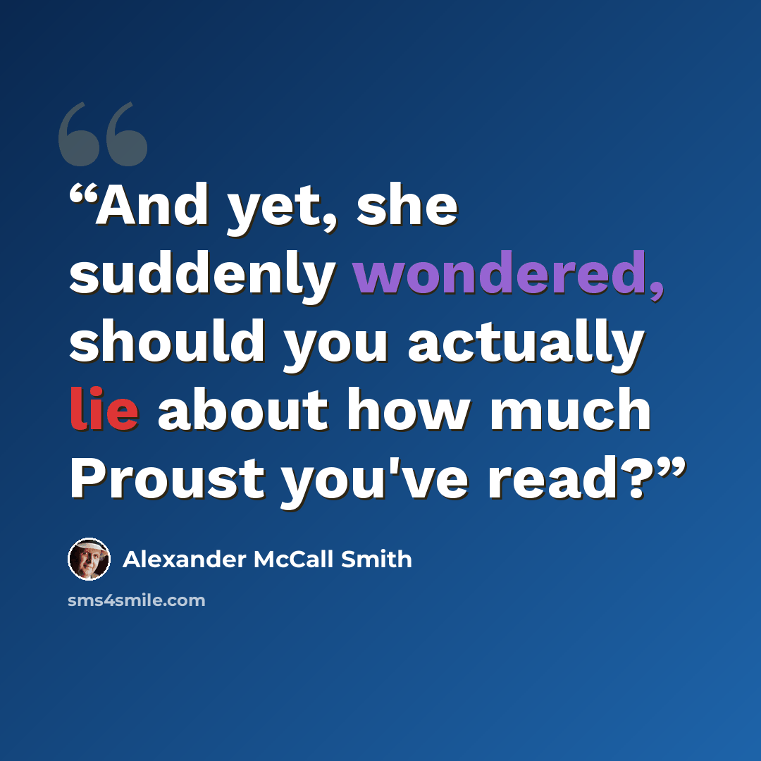 “And yet, she suddenly wondered, should you actually lie about how much Proust you've read?” quote by Alexander McCall Smith