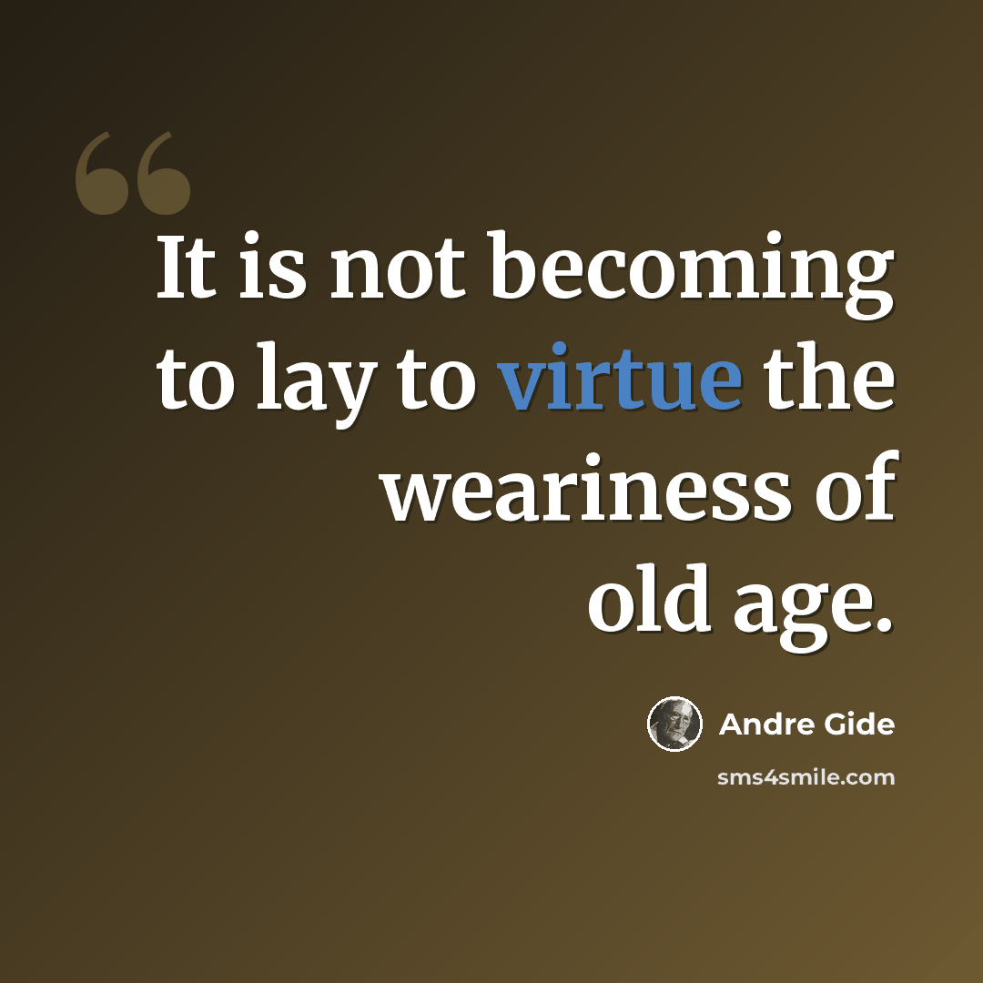 “It is not becoming to lay to virtue the weariness of old age.” quote by Andre Gide