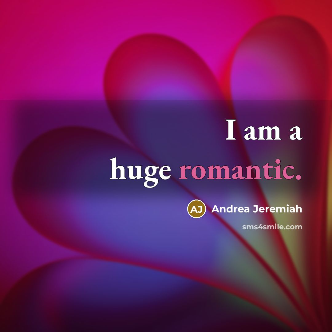 “I am a huge romantic.” quote by Andrea Jeremiah
