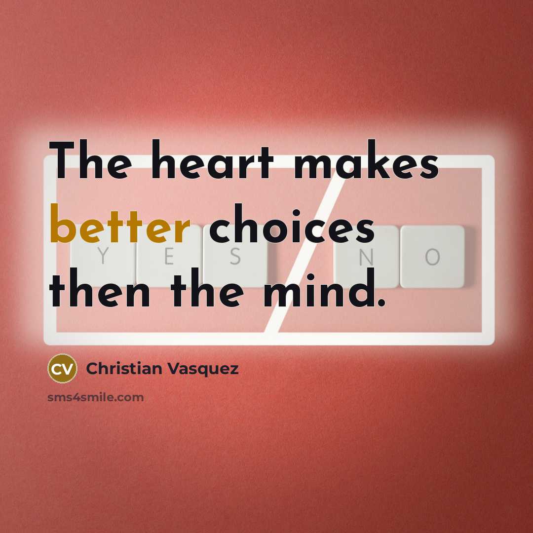 “The heart makes better choices then the mind.” quote by Christian Vasquez