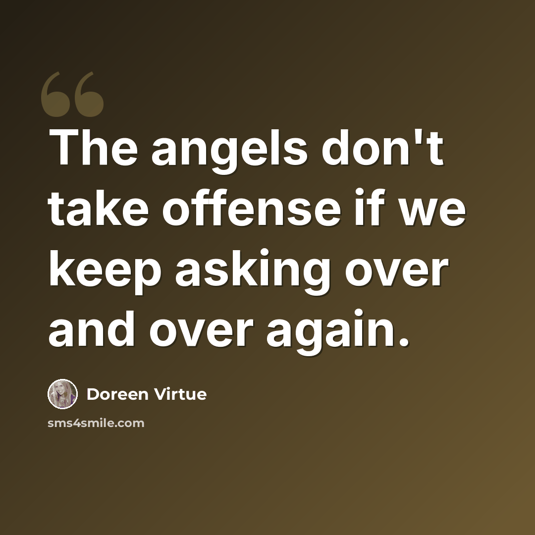 “The angels don't take offense if we keep asking over and over again.” quote by Doreen Virtue