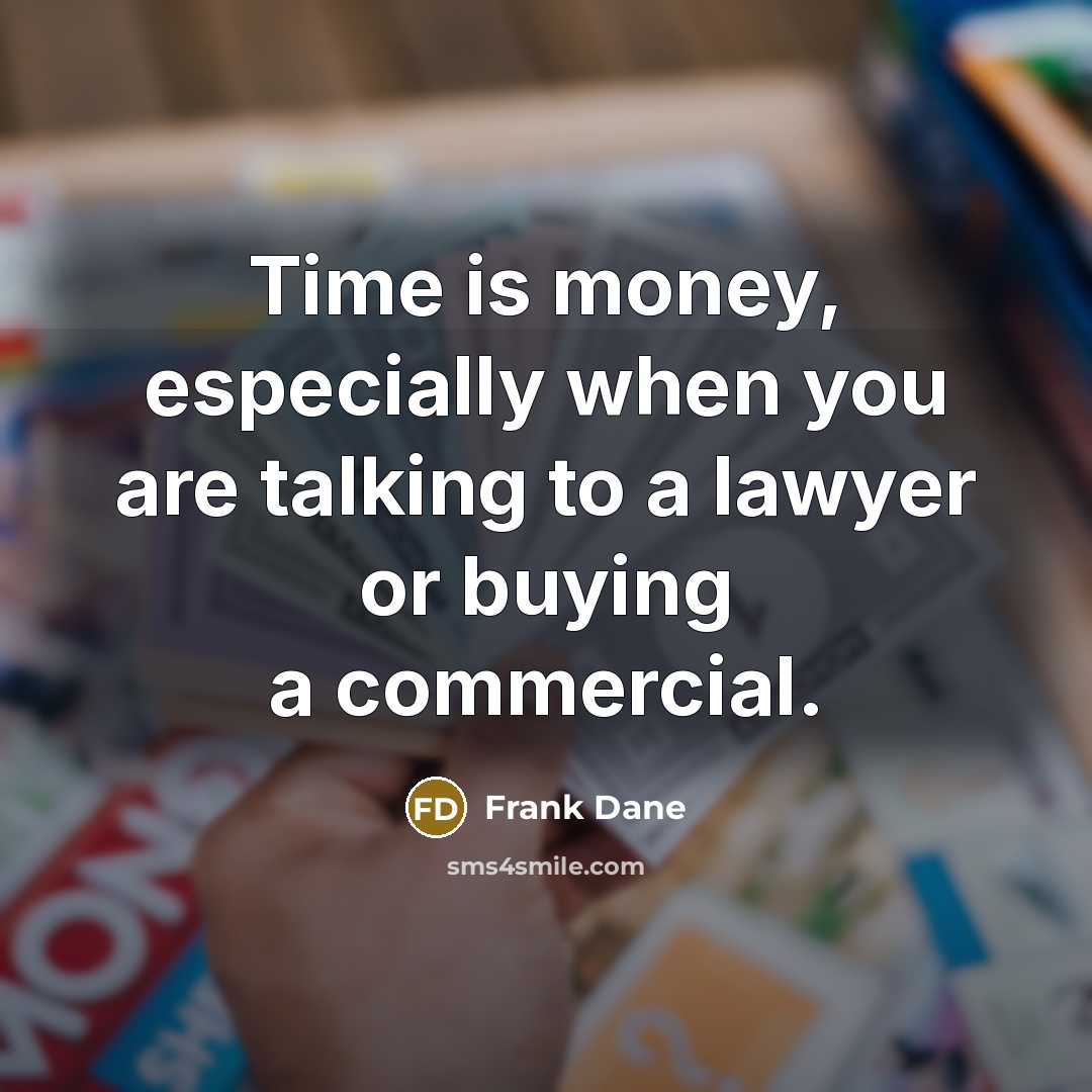“Time is money, especially when you are talking to a lawyer or buying a commercial.” quote by Frank Dane