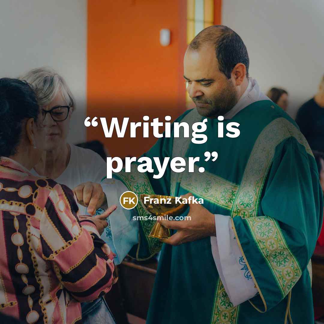 “Writing is prayer.” quote by Franz Kafka
