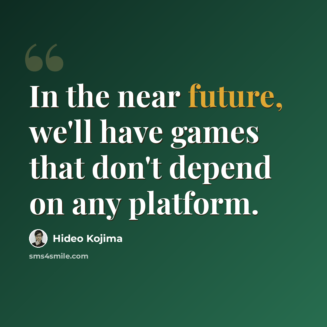 “In the near future, we'll have games that don't depend on any platform.” quote by Hideo Kojima