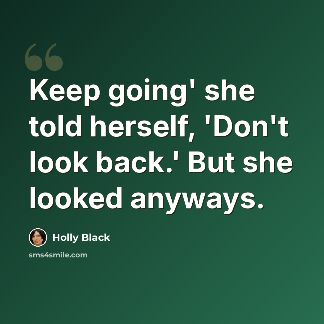 “Keep going' she told herself, 'Don't look back.' But she looked anyways.” quote by Holly Black