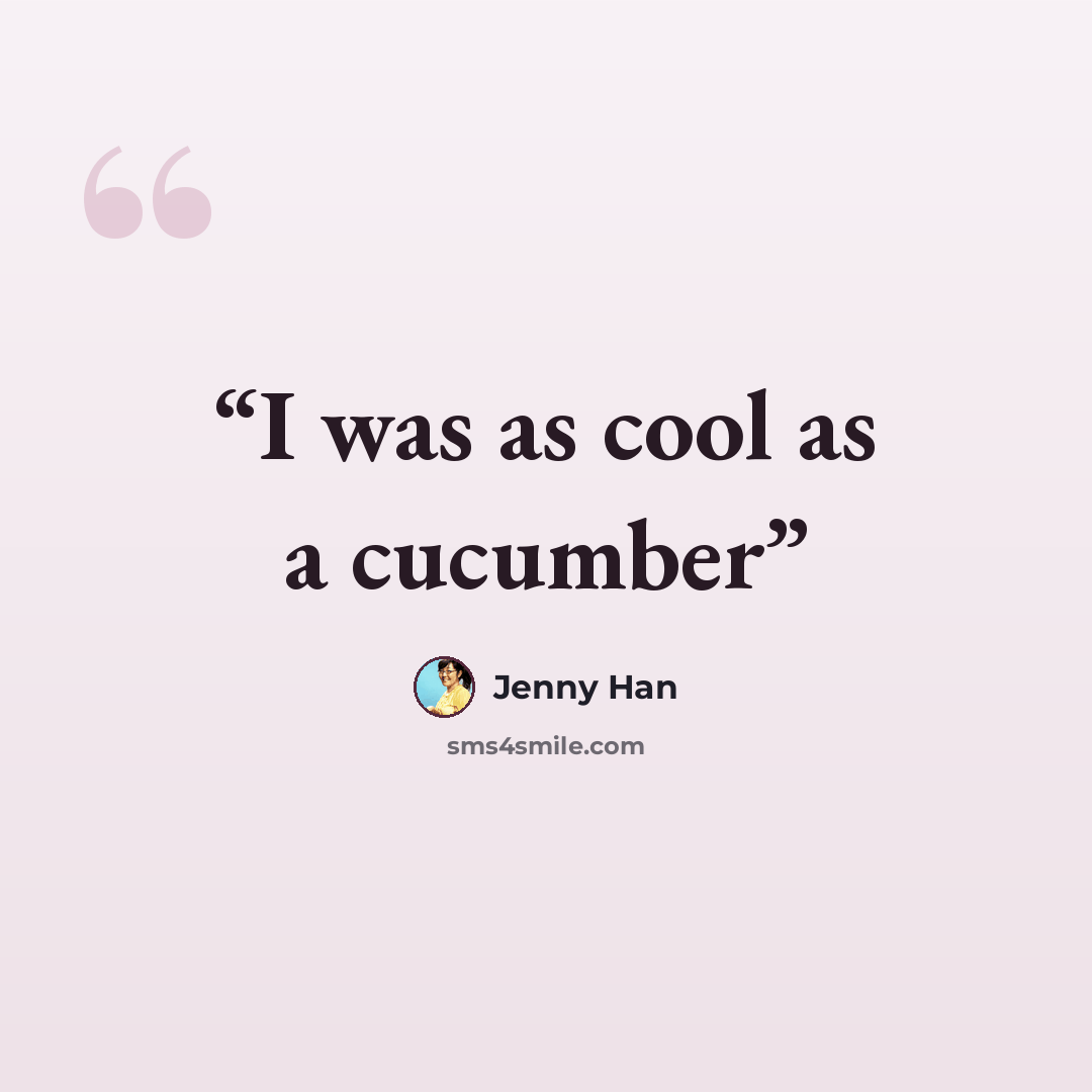 “I was as cool as a cucumber” quote by Jenny Han