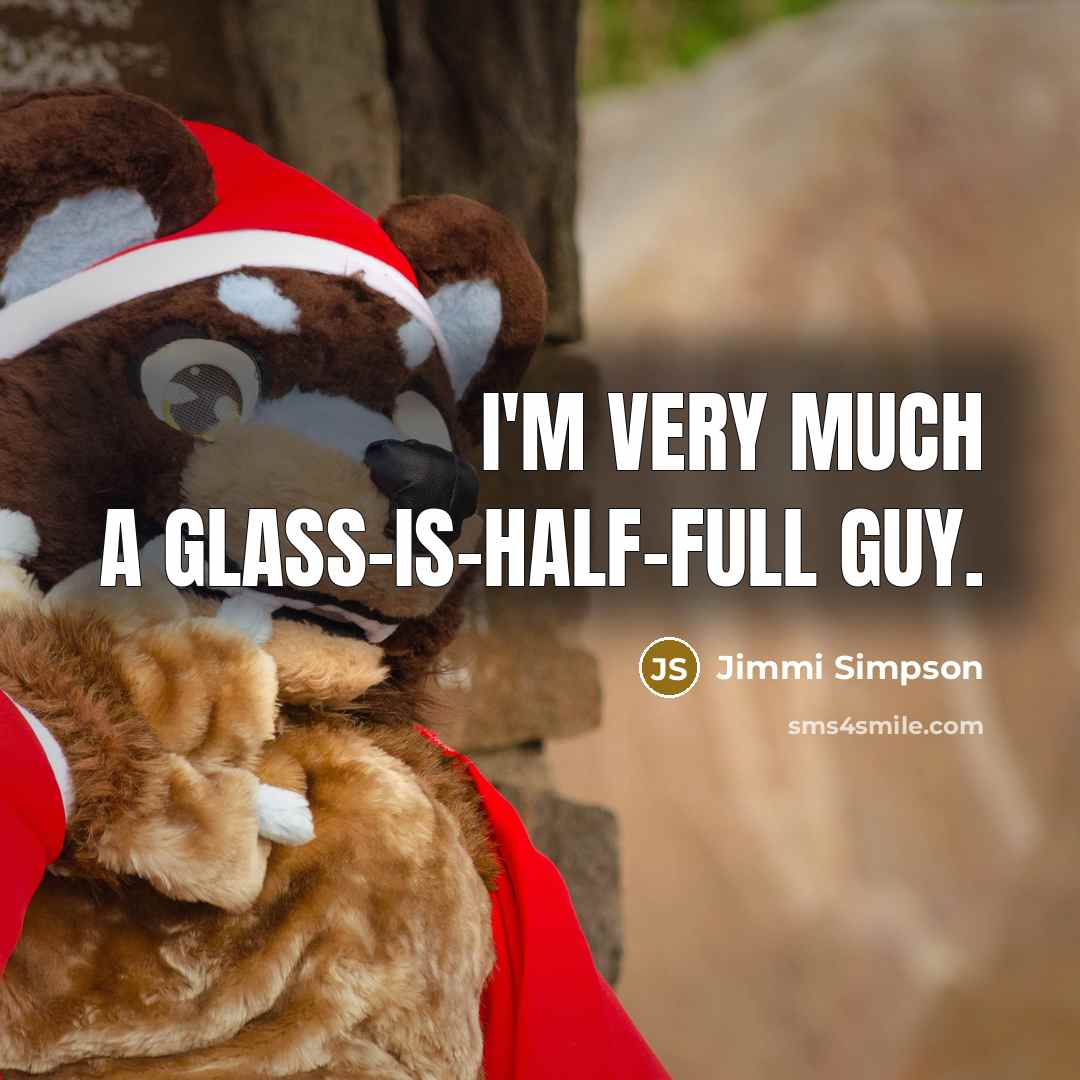 “I'm very much a glass-is-half-full guy.” quote by Jimmi Simpson
