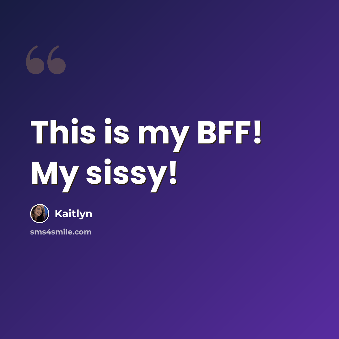 “This is my BFF! My sissy!” quote by Kaitlyn