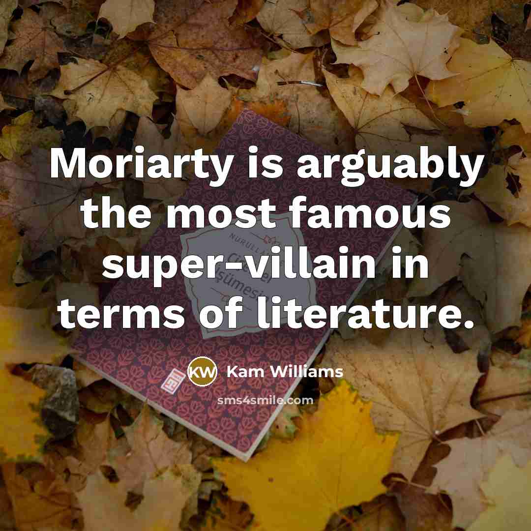 “Moriarty is arguably the most famous super-villain in terms of literature.” quote by Kam Williams