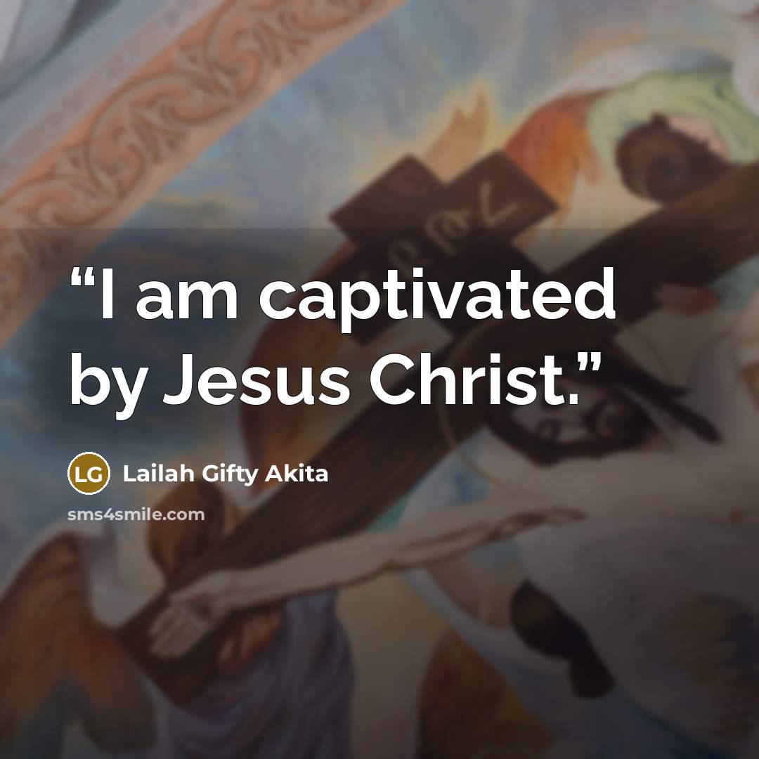 “I am captivated by Jesus Christ.” quote by Lailah Gifty Akita