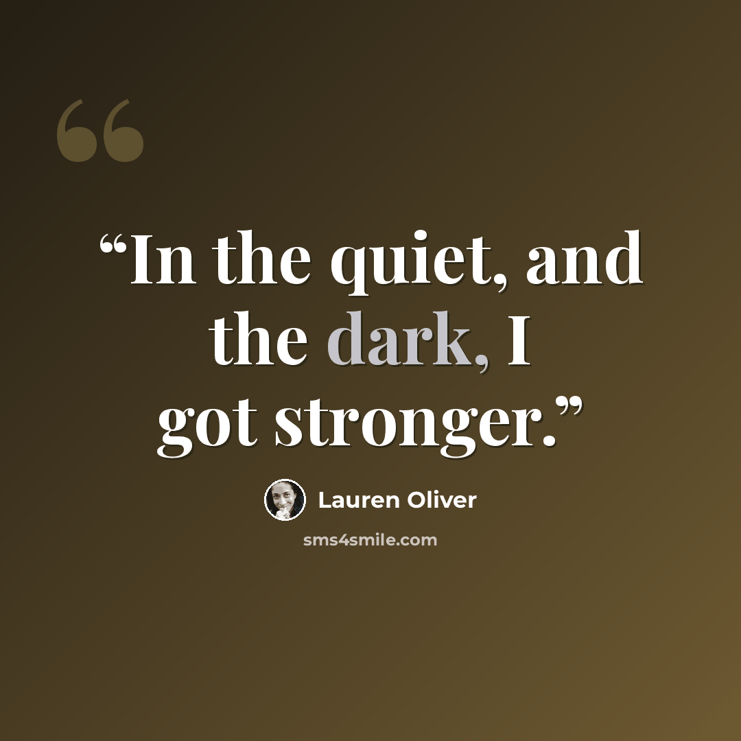 “In the quiet, and the dark, I got stronger.” quote by Lauren Oliver