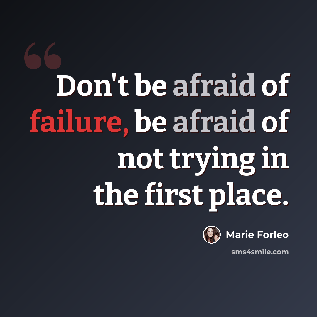 “Don't be afraid of failure, be afraid of not trying in the first place.” quote by Marie Forleo