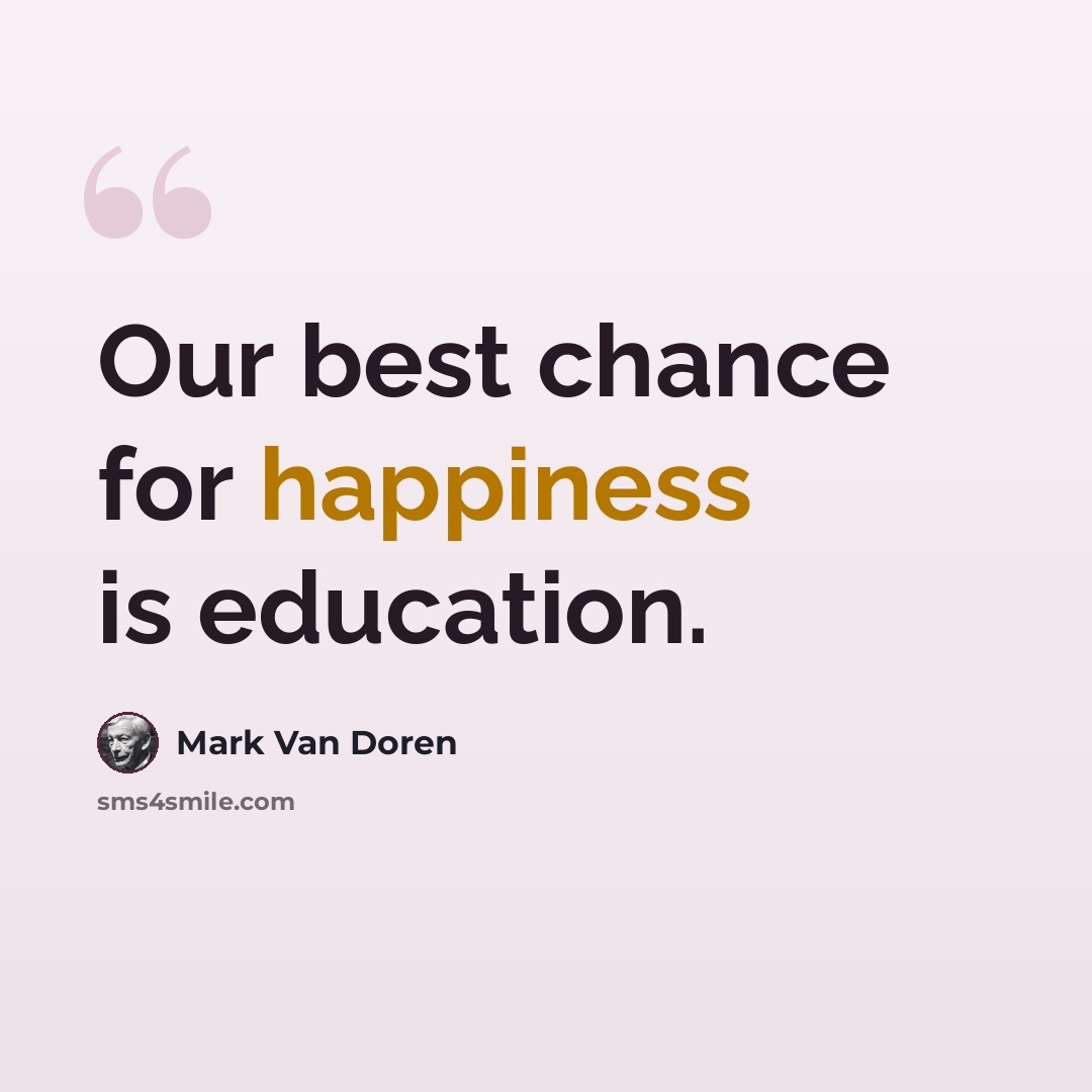 “Our best chance for happiness is education.” quote by Mark Van Doren