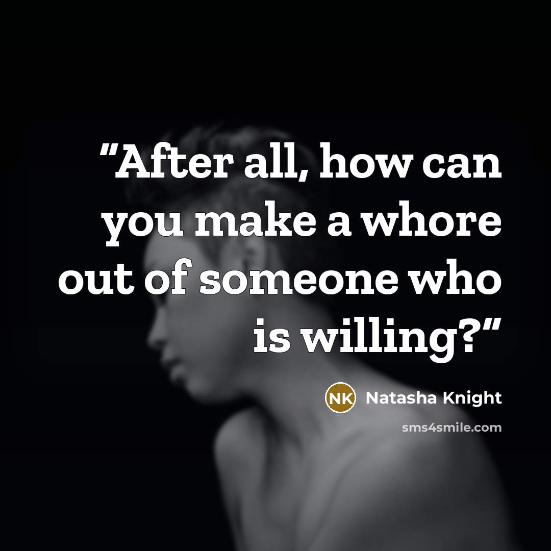 “After all, how can you make a whore out of someone who is willing?” quote by Natasha Knight