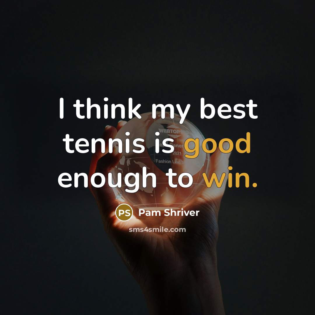 “I think my best tennis is good enough to win.” quote by Pam Shriver