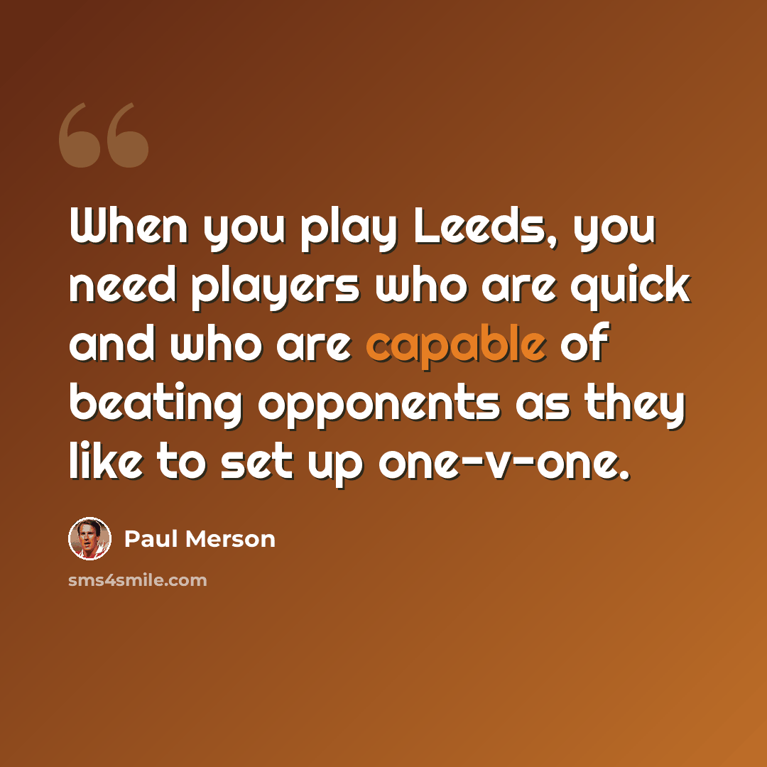 “When you play Leeds, you need players who are quick and who are capable of beating opponents as they like to set up one-v-one.” quote by Paul Merson
