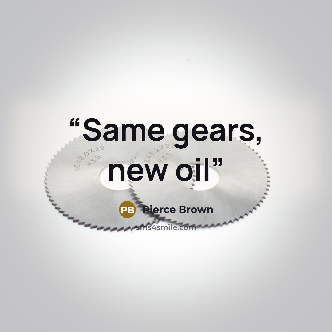 “Same gears, new oil” quote by Pierce Brown