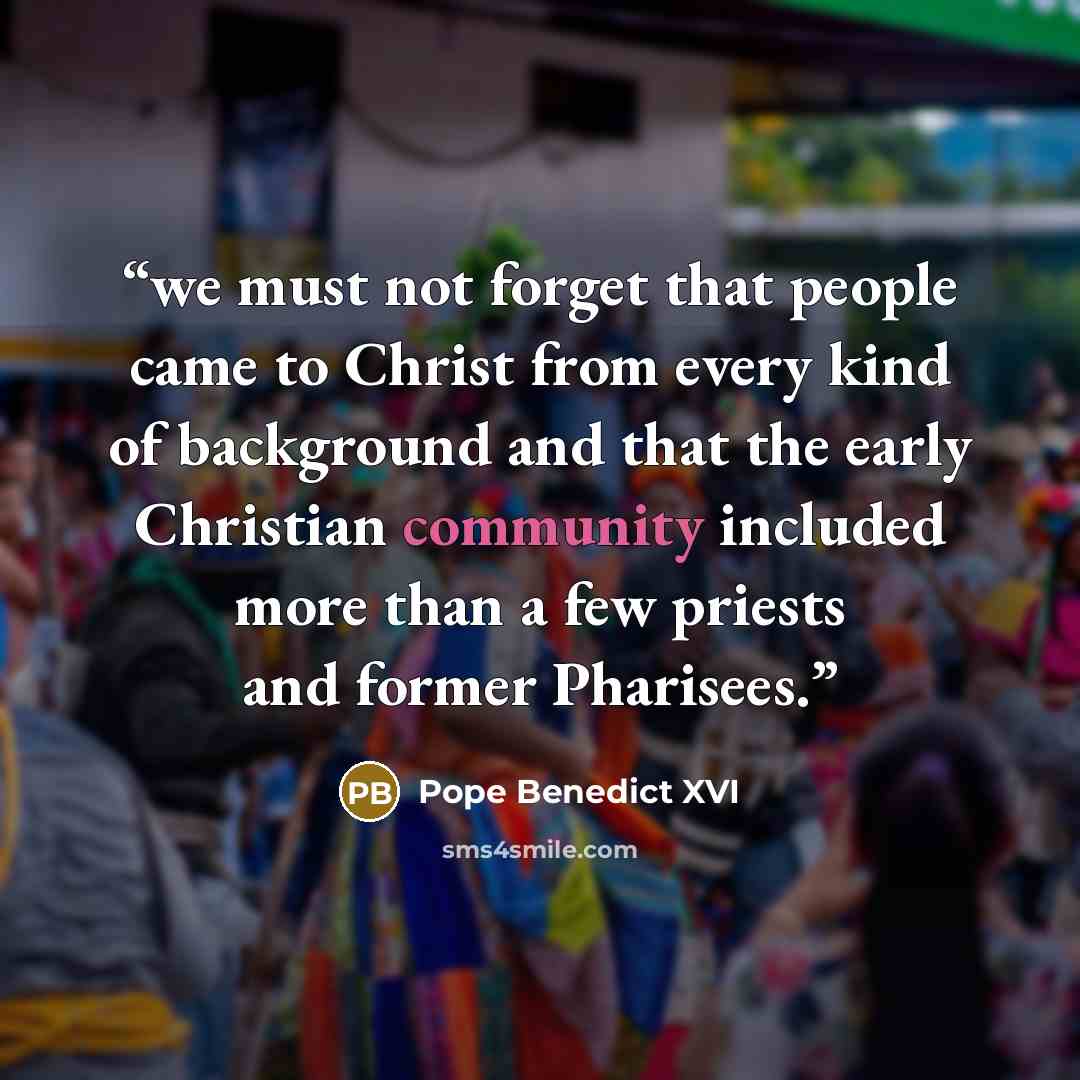 “we must not forget that people came to Christ from every kind of background and that the early Christian community included more than a few priests and former Pharisees.” quote by Pope Benedict XVI