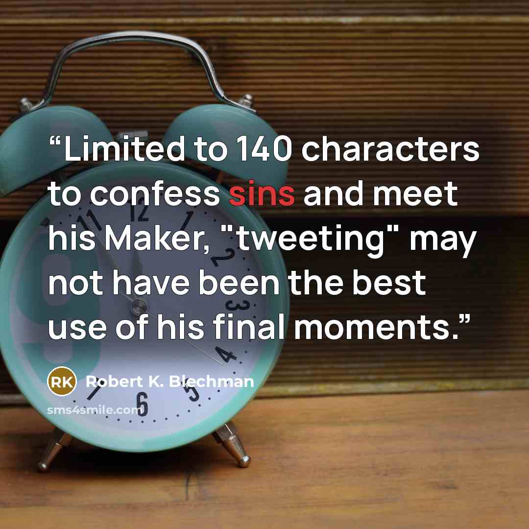 “Limited to 140 characters to confess sins and meet his Maker, "tweeting" may not have been the best use of his final moments.” quote by Robert K. Blechman