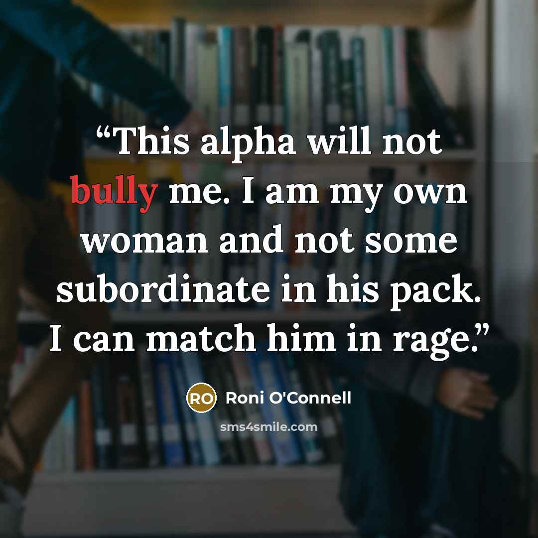 “This alpha will not bully me. I am my own woman and not some subordinate in his pack. I can match him in rage.” quote by Roni O'Connell