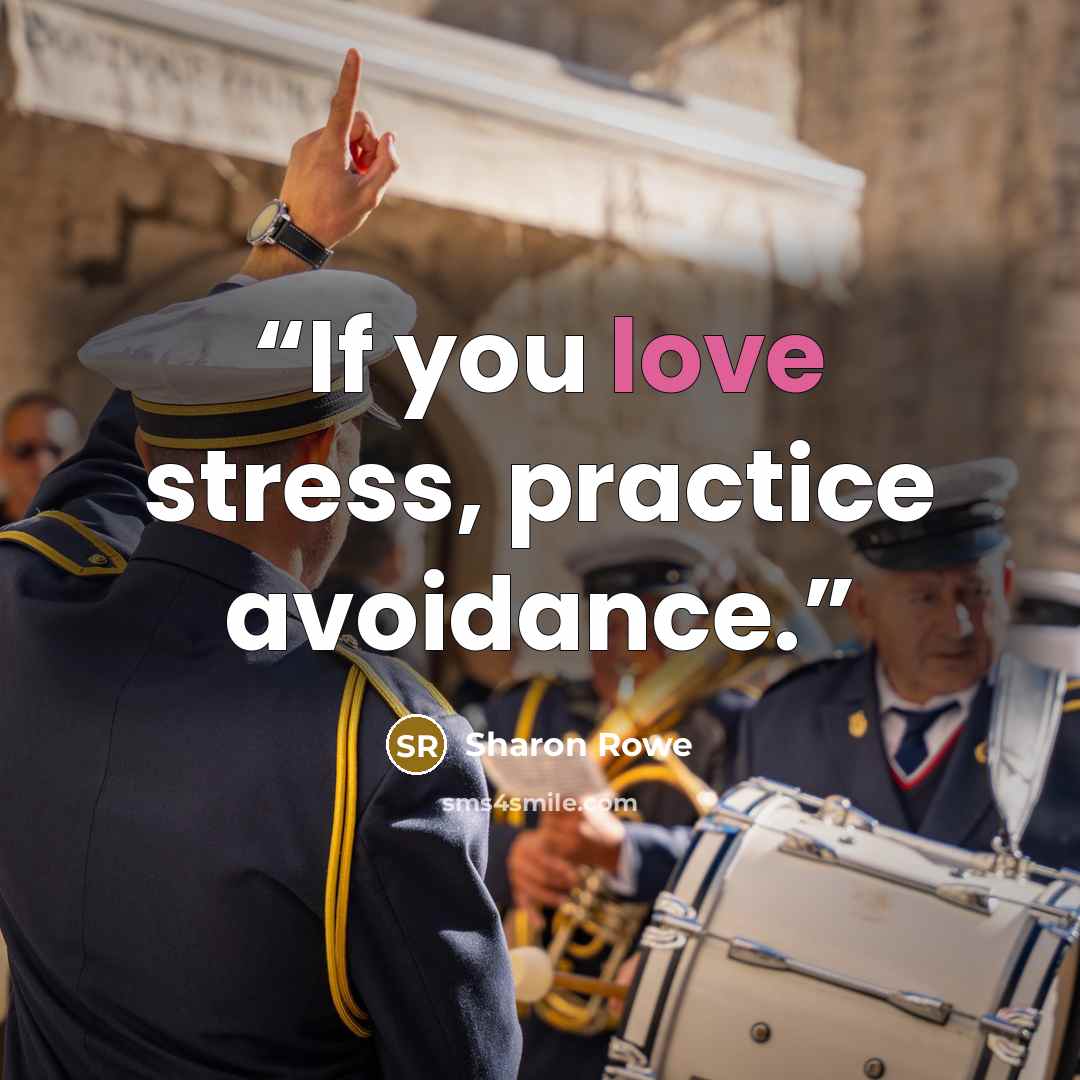 “If you love stress, practice avoidance.” quote by Sharon Rowe