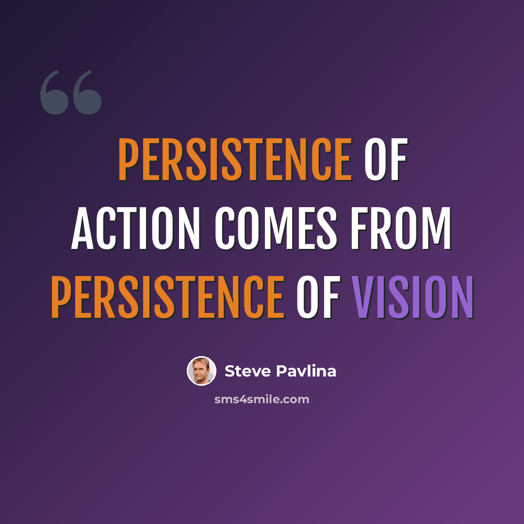 “Persistence of action comes from persistence of vision” quote by Steve Pavlina
