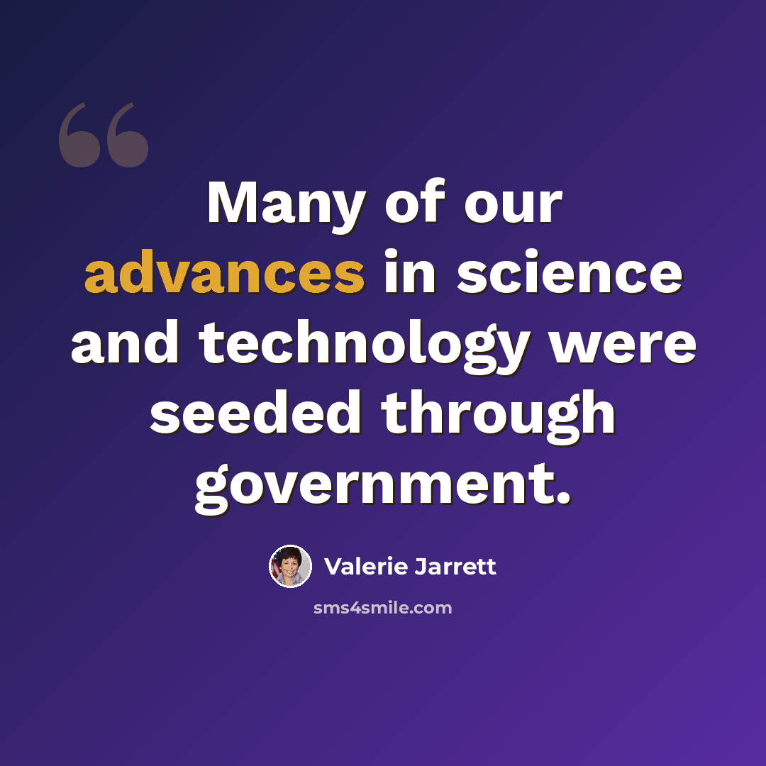 “Many of our advances in science and technology were seeded through government.” quote by Valerie Jarrett