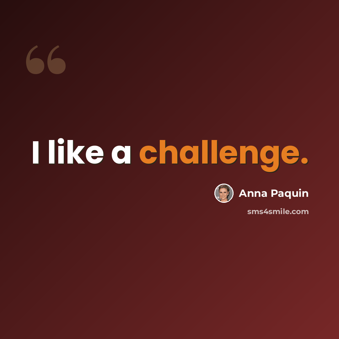 “I like a challenge.” quote by Anna Paquin