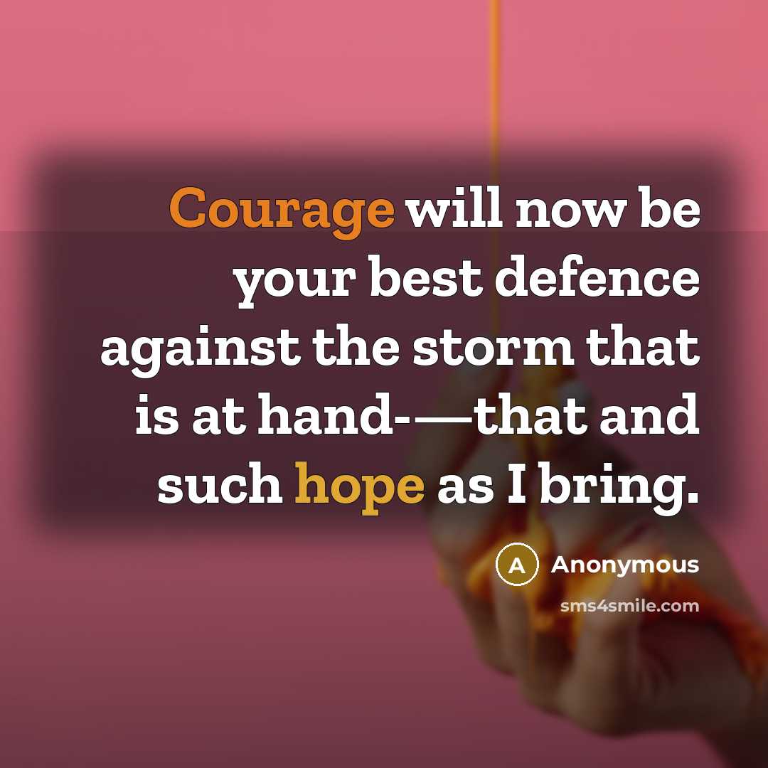 “Courage will now be your best defence against the storm that is at hand-—that and such hope as I bring.” quote by Anonymous