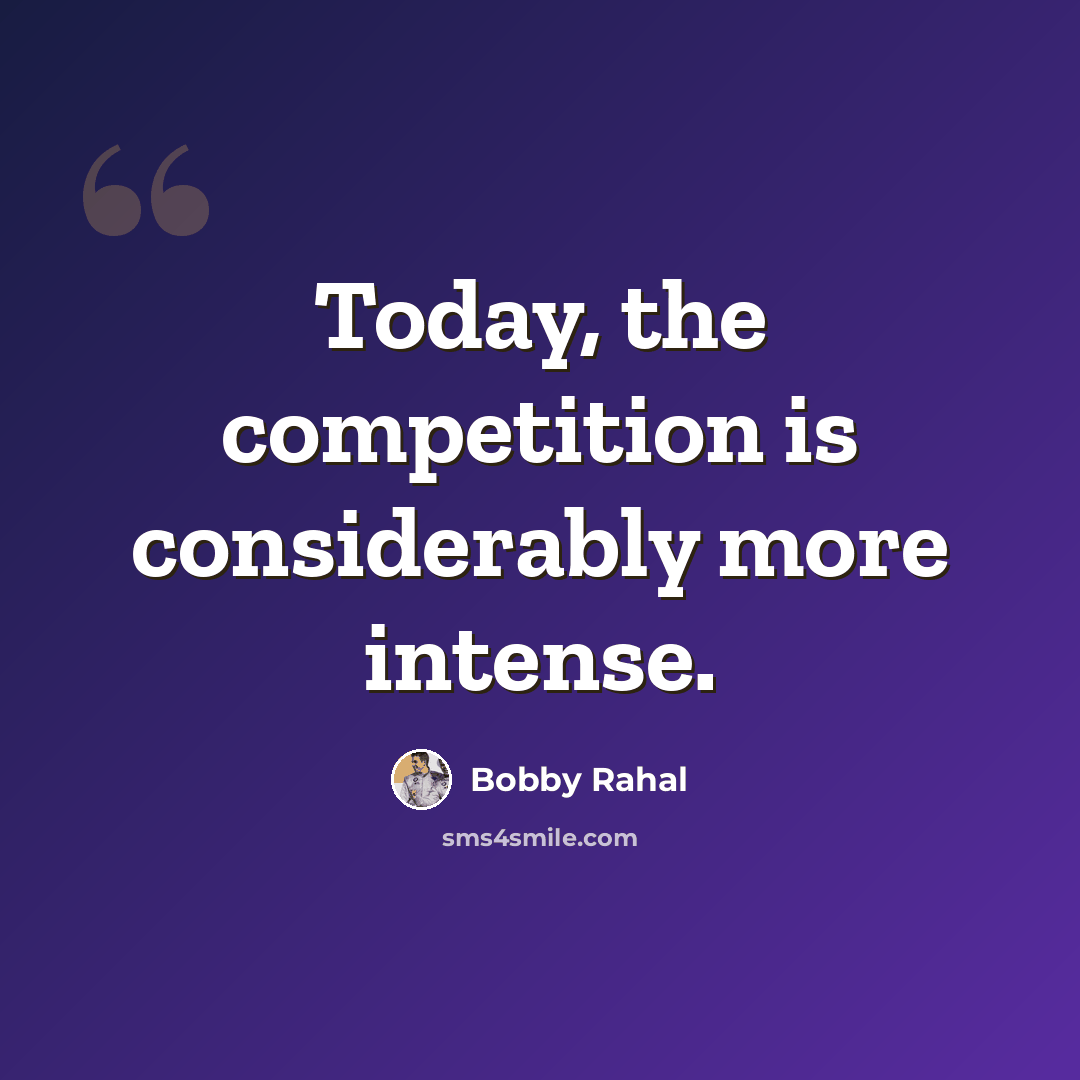 “Today, the competition is considerably more intense.” quote by Bobby Rahal