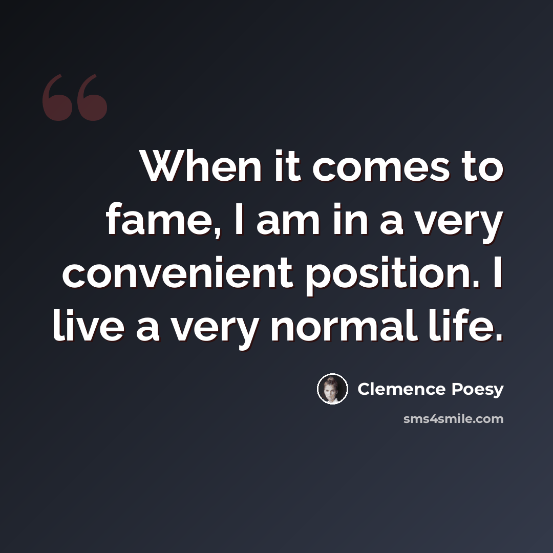 “When it comes to fame, I am in a very convenient position. I live a very normal life.” quote by Clemence Poesy