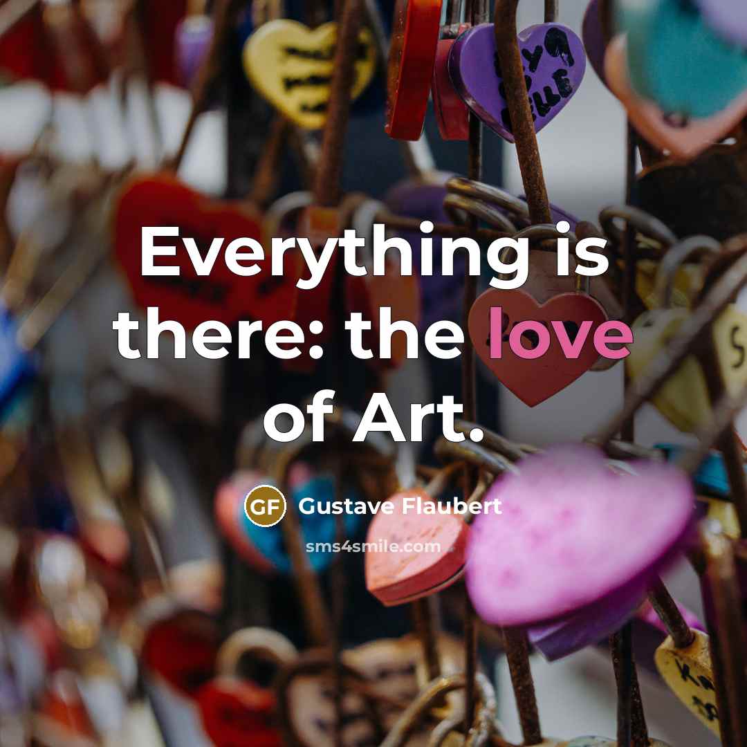 “Everything is there: the love of Art.” quote by Gustave Flaubert