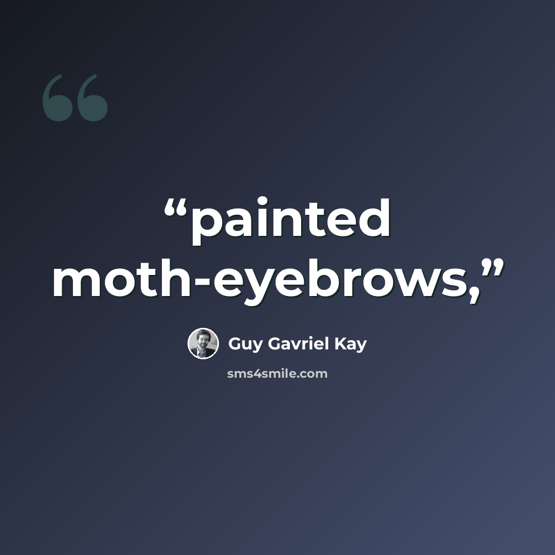 “painted moth-eyebrows,” quote by Guy Gavriel Kay