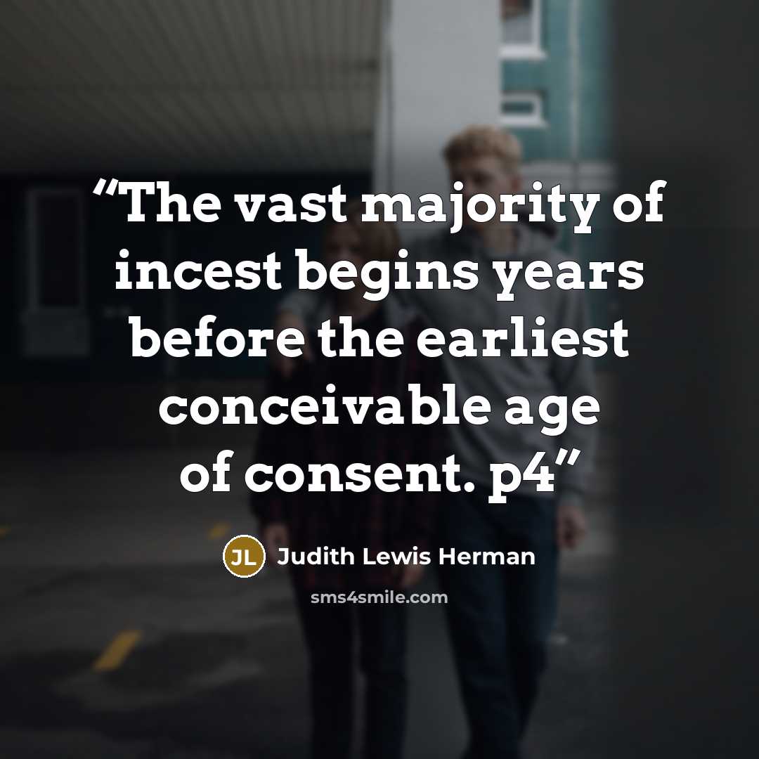 “The vast majority of incest begins years before the earliest conceivable age of consent. p4” quote by Judith Lewis Herman