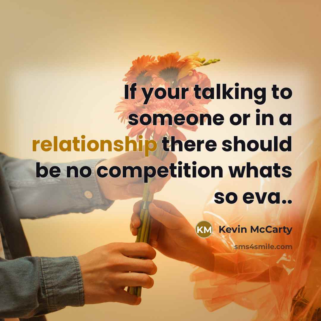 “If your talking to someone or in a relationship there should be no competition whats so eva..” quote by Kevin McCarty