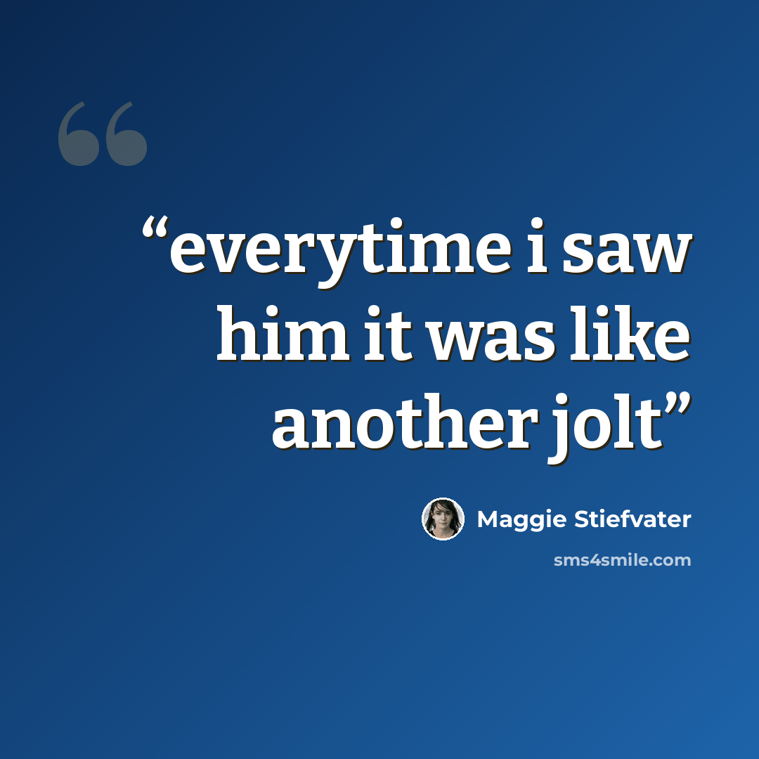“everytime i saw him it was like another jolt” quote by Maggie Stiefvater